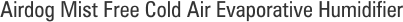 Airdog Mist Free Cold Air Evaporative Humidifier